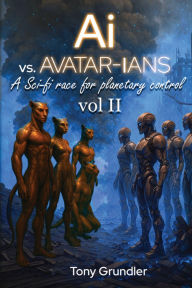 Title: Artificial Intelligence V.S. Avatar-Ian's The 2nd Chance : Part II of III, Author: Tony Grundler