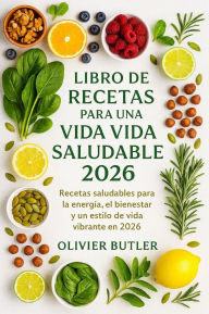 Title: Libro de recetas para una vida saludable 2026: Recetas saludables para la energía, el bienestar y un estilo de vida vibrante en 2026, Author: Olivier Butler