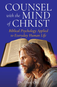 Title: COUNSEL WITH THE MIND OF CHRIST: Biblical Psychology Applied to Everyday Human Life, Author: Dr. Don Ott