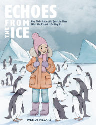 Title: Echoes From the Ice: One Girl's Antarctic Quest to Hear What the Planet Is Telling Us, Author: Wendi Pillars