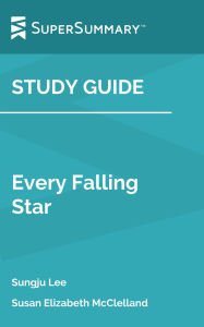 Title: Study Guide: Every Falling Star by Susan Elizabeth McClelland, Sungju Lee (SuperSummary), Author: SuperSummary