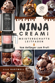 Title: Ninja CREAMi Meisterschaftsleitfaden: Vom Anfänger zum Profi: Geschmack, Textur und Technik alles, was Sie brauchen, um ein CREAMi-Profi zu werden, Author: Lila Hartwell
