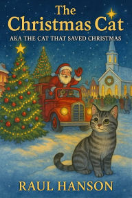 Title: The Christmas Cat: AKA The Cat that Saved Christmas, Author: Raul Hanson