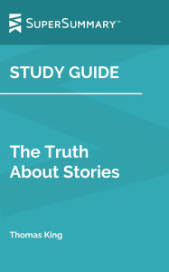 Title: Study Guide: The Truth About Stories by Thomas King (SuperSummary), Author: SuperSummary