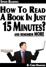 Title: Speed Reading: How To Read a Book In 15 Minutes And Remember More?, Author: Chris Diamond