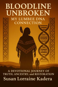 Title: Bloodline Unbroken: My Lumbee DNA Connection, Author: Susan Lorraine Kadera