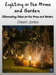 Title: Lighting in the Home and Garden: Illuminating Ideas for the Home and Garden, Author: Owen Jones