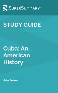 Title: Study Guide: Cuba: An American History by Ada Ferrer (SuperSummary), Author: Supersummary