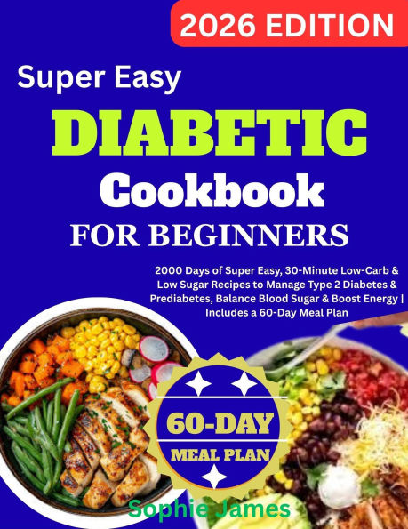 Diabetic Cookbook for Beginners: 2000 Days of Super Easy, 30-Minute Low-Carb & Low Sugar Recipes to Manage Type 2 Diabetes & Prediabetes, Balance Blood