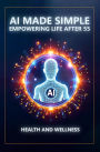 AI Made Simple: Empowering Life After 55: Health and Wellness Handbook