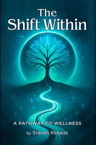 Title: The Shift Within: A Pathway To Wellness, Author: Steven Robbat