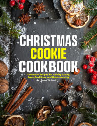 Title: Christmas Cookies Cookbook: 100 Festive Recipes for Holiday Baking, Sweet Traditions, and Homemade Joy, Author: Zihad Kabir