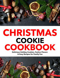 Title: Christmas Cookie Cookbook: Delicious Holiday Cookies, Festive Flavors & Easy Recipes for Family Fun, Author: Sahriar Kabir