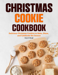 Title: Christmas Cookie Cookbook: Delicious Christmas Cookies to Bake, Share, and Celebrate the Season, Author: Mr Professor