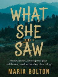 What She Saw: Woman's Murder, he daughter's quest and the dangerous love that changed everything