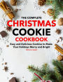 The Complete Christmas Cookie Cookbook: Easy and Delicious Cookies to Make Your Holidays Merry and Bright