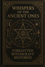 Whispers of the Ancient Ones: Forgotten Witchcraft Restored