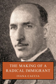 Title: The Making of a Radical Immigrant, Author: Ivana Caccia