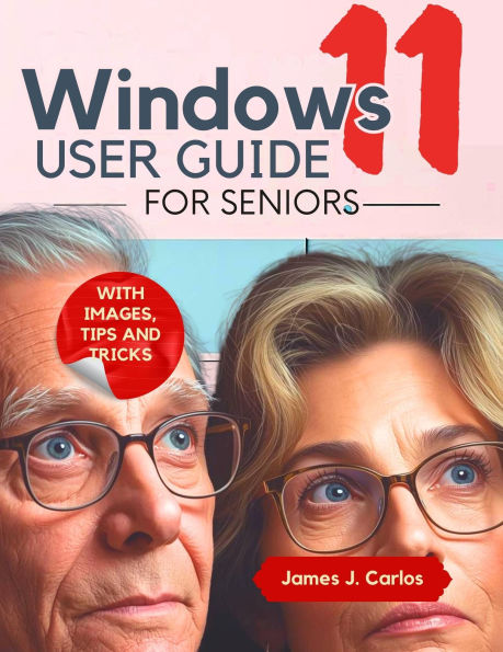 Windows 11 User Guide for Seniors: A Friendly No-Frustration Approach to Learning Your PC Quickly with Easy Steps, Helpful Images, and Time-Saving Tricks