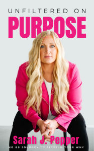 Title: Unfiltered On Purpose: No BS Journey to Finding Your Why, Author: Sarah J. Pepper