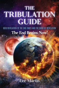 Title: The Tribulation Guide: New Revelation of the End Times and the Book of Revelation, Author: Lee Martin