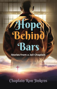 Title: Hope Behind Bars: Stories from a Jail Chaplain, Author: Chaplain Ron Jinkens