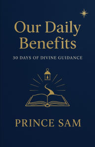 Title: OUR DAILY BENEFITS: 30 Days of Divine Guidance: Find Clarity and Direction Through God's Word This Christmas Season, Author: PRINCE SAM