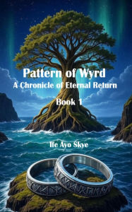 Title: Pattern of Wyrd a Chronicle of Eternal Return, Author: Ife Skye