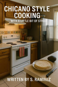 Title: Chicano Style Cooking: With a Little Bit of Street, Author: Sonny Ramirez