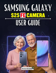 Title: Samsung Galaxy S25 FE Camera User Manual: A Complete Hands-On Manual for Mastering Mobile Photography, Unlocking Professional Shooting Skills, and Easy visuals, Author: Thiago Bitencourt