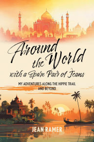 Title: Around the World with a Spare Pair of Jeans: My Adventures Along the Hippie Trail and Beyond, Author: Jean Ramer