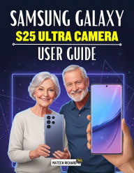 Title: Samsung Galaxy S25 Ultra Camera User Guide: A Complete Manual Into Modern Mobile Photography, Creative Controls, Pro Editing Skills, and Real-World Shooting, Author: Thiago Bitencourt