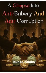 Title: A Glimpse Into Anti-Bribery And Anti-Corruption: Regulations And Strategies, Author: Kunda Kalaba