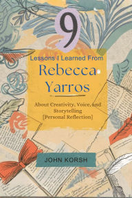 Title: 9 Lessons I Learned From Rebecca Yarros: About Creativity, Voice, and Storytelling [Personal Reflection], Author: John Korsh