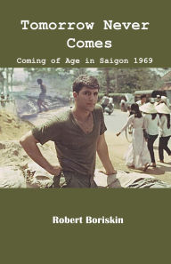 Title: Tomorrow Never Comes: Coming of Age in Saigon 1969, Author: Robert Boriskin