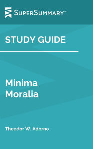 Title: Study Guide: Minima Moralia by Theodor W. Adorno (SuperSummary), Author: SuperSummary
