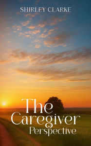 Title: The Caregiver Perspective, Author: Shirley Clarke