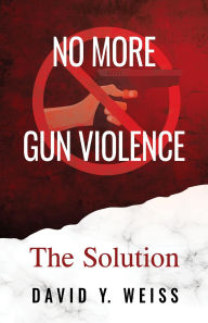 No More Gun Violence: The Solution
