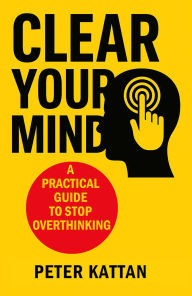 Title: Clear Your Mind: A Practical Guide to Stop Overthinking, Author: Peter Kattan