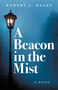 Title: A Beacon in the Mist: A Novel, Author: Robert J. Daley
