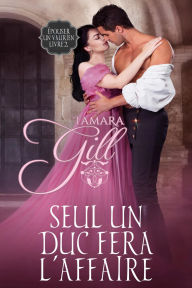 Title: Seul un duc fera l'affaire, Author: Tamara Gill
