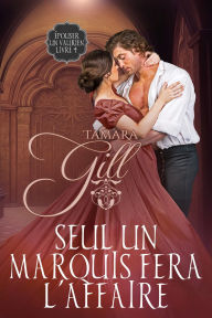 Title: Seul un Marquis Fera l'Affaire, Author: Tamara Gill