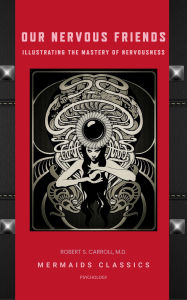 Title: Our Nervous Friends: Illustrating the Mastery of Nervousness, Author: Robert S. Carroll