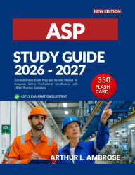 Title: ASP STUDY GUIDE 2026-2027: Comprehensive Exam Prep and Review Manual for Associate Safety Professional Certification with 1800+ Practice Questions, Author: James Leo