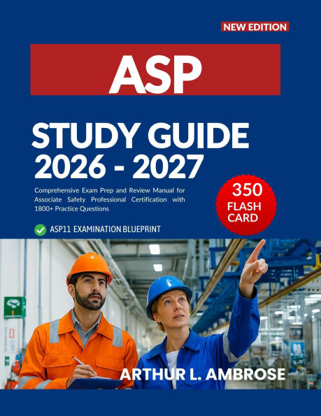 ASP STUDY GUIDE 2026-2027: Comprehensive Exam Prep and Review Manual for Associate Safety Professional Certification with 1800+ Practice Questions