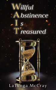 Title: WAIT- Willful Abstinence Is Treasured, Author: LaTunga McCray