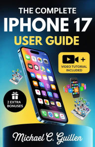 Title: The Complete Iphone 17 User Guide, Author: Michael Guillen .C