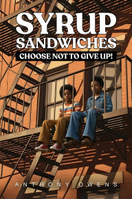 Title: Syrup Sandwiches: Choose Not to Give Up!, Author: Anthony Owens