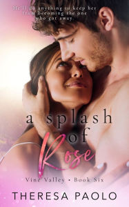 Title: A Splash of Rose (Vine Valley, #6), Author: Theresa Paolo