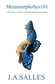 Title: METAMORPHOSYS101: Libera tu mejor yo de adentro hacia afuera, Author: J. A. Salles